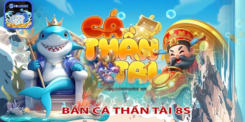 BẮN CÁ THẦN TÀI 8S