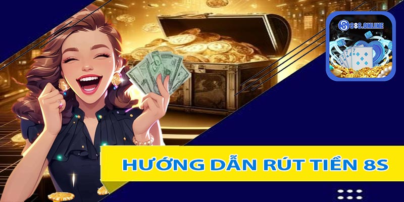 Hướng dẫn các thao tác rút tiền 8S cực kỳ đơn giản