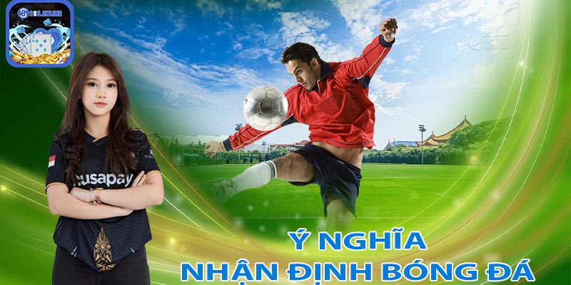 Ý nghĩa của việc nhận định bóng đá trong cá cược