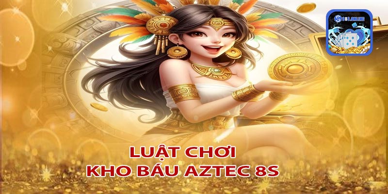 Quy định và luật chơi kho báo Aztec