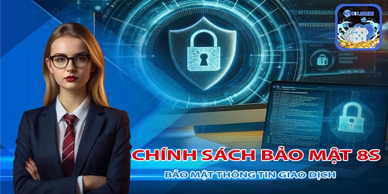 Chính sách bảo mật 8S - Bảo mật thông tin giao dịch tuyệt đối