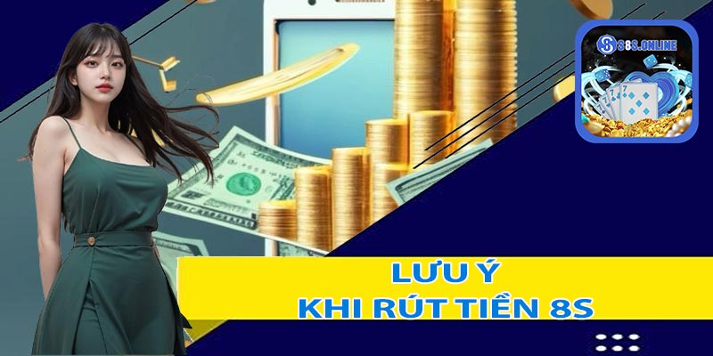 Những lưu ý khi thực hiện giao dịch rút tiền 8S